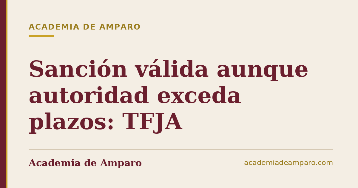 Sanción válida aunque autoridad exceda plazos: TFJA