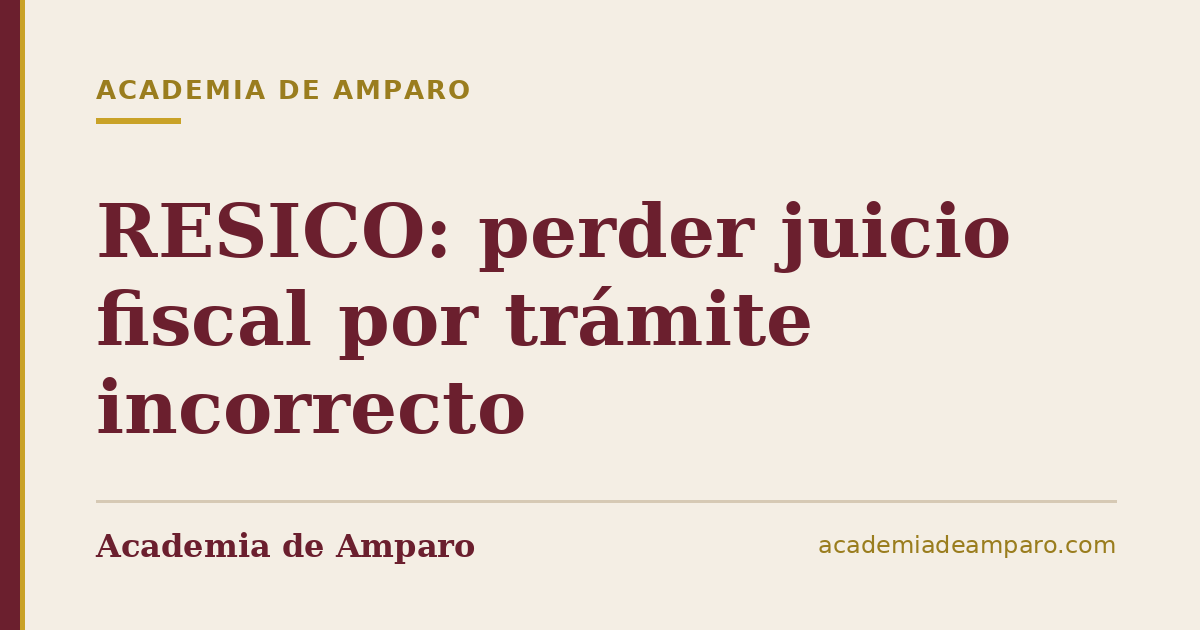 RESICO: perder juicio fiscal por trámite incorrecto