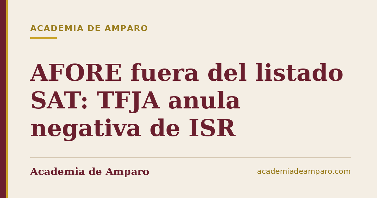 AFORE fuera del listado SAT: TFJA anula negativa de ISR