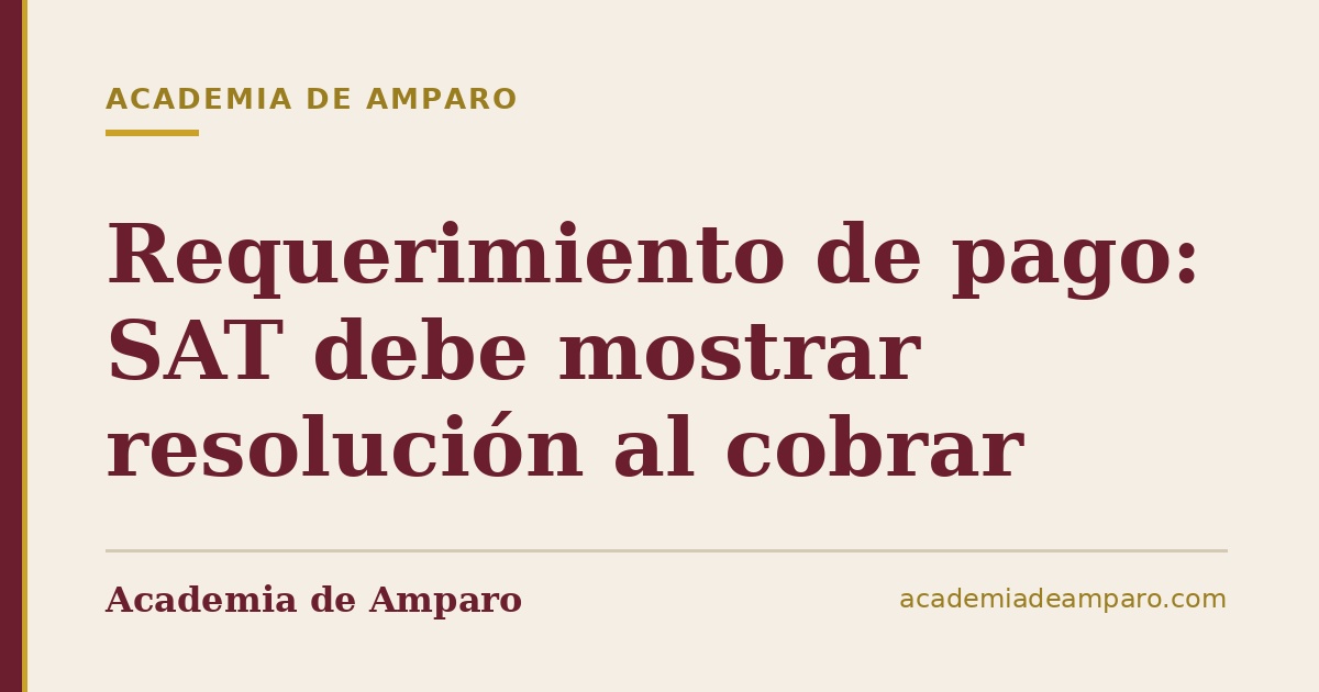 Requerimiento de pago: SAT debe mostrar resolución al cobrar