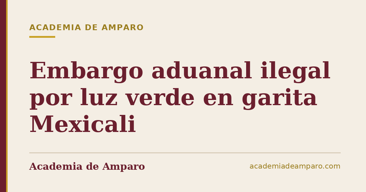 Embargo aduanal ilegal por luz verde en garita Mexicali