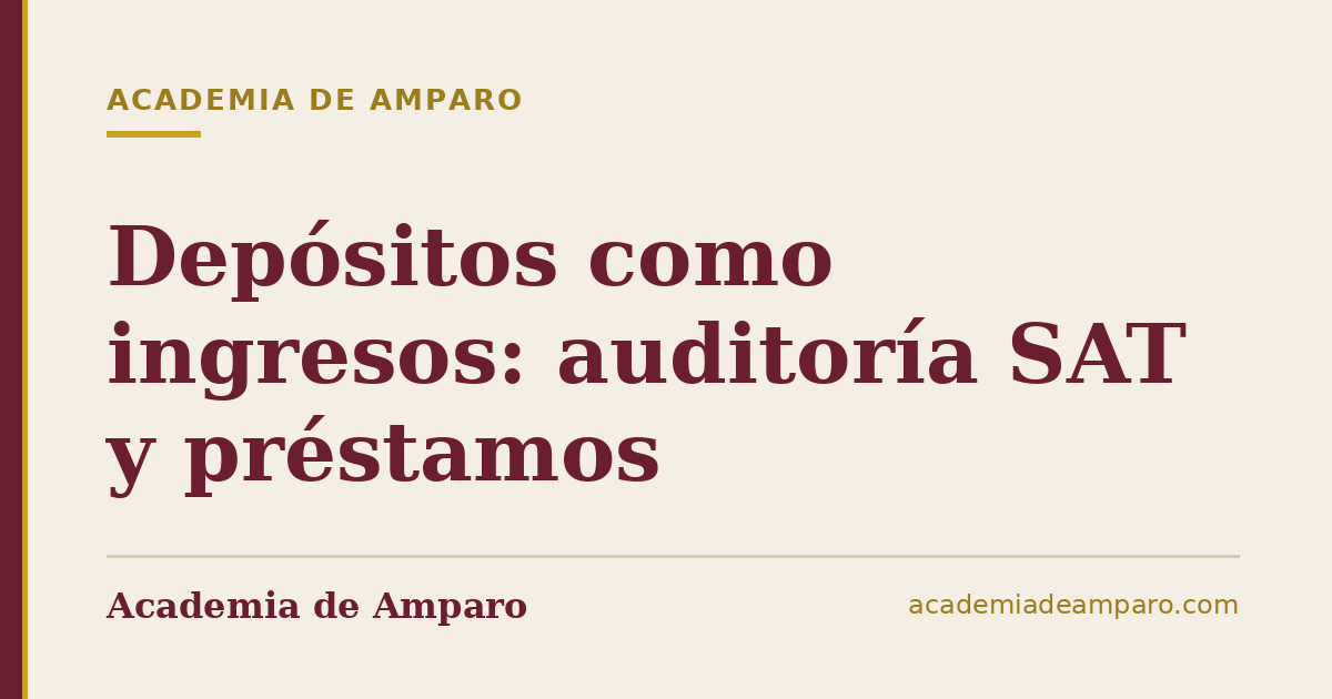 Depósitos como ingresos: auditoría SAT y préstamos