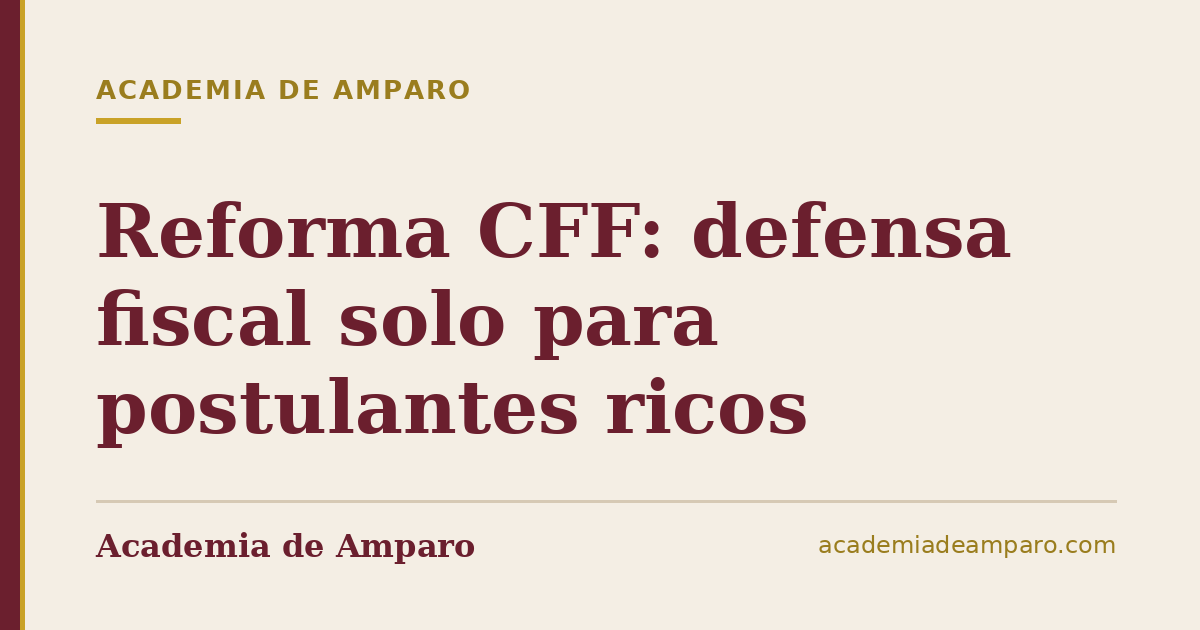 Reforma CFF: defensa fiscal solo para postulantes ricos