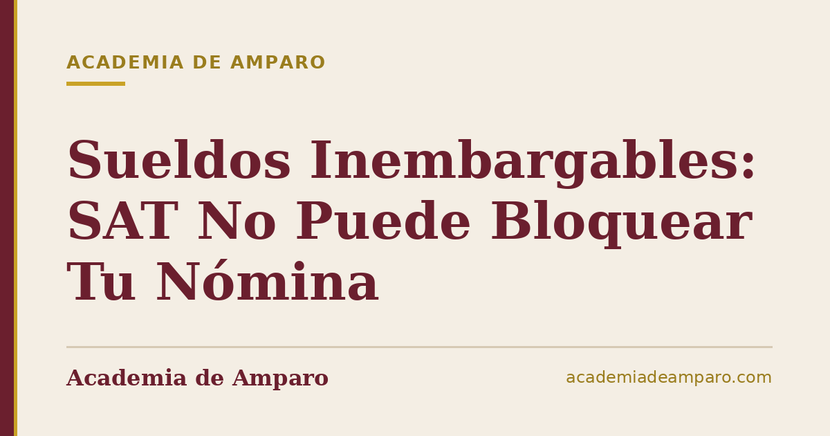 Sueldos Inembargables: SAT No Puede Bloquear Tu Nómina