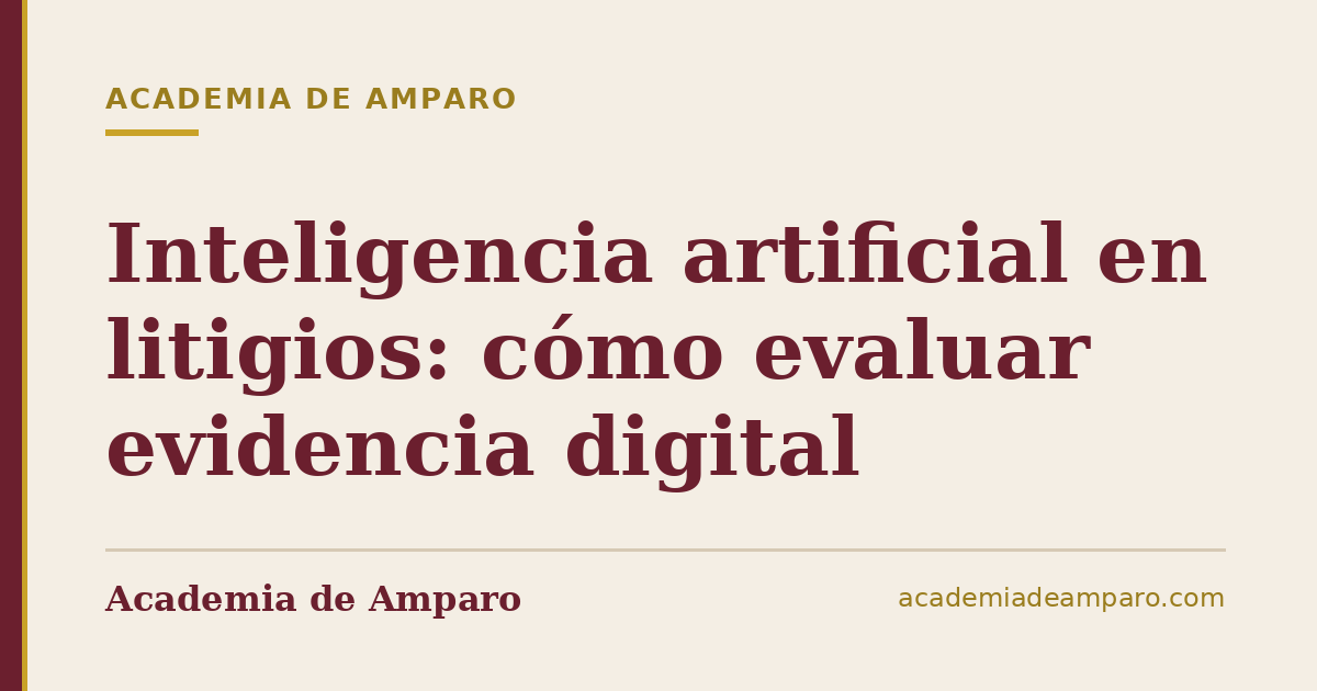 Inteligencia artificial en litigios: cómo evaluar evidencia digital