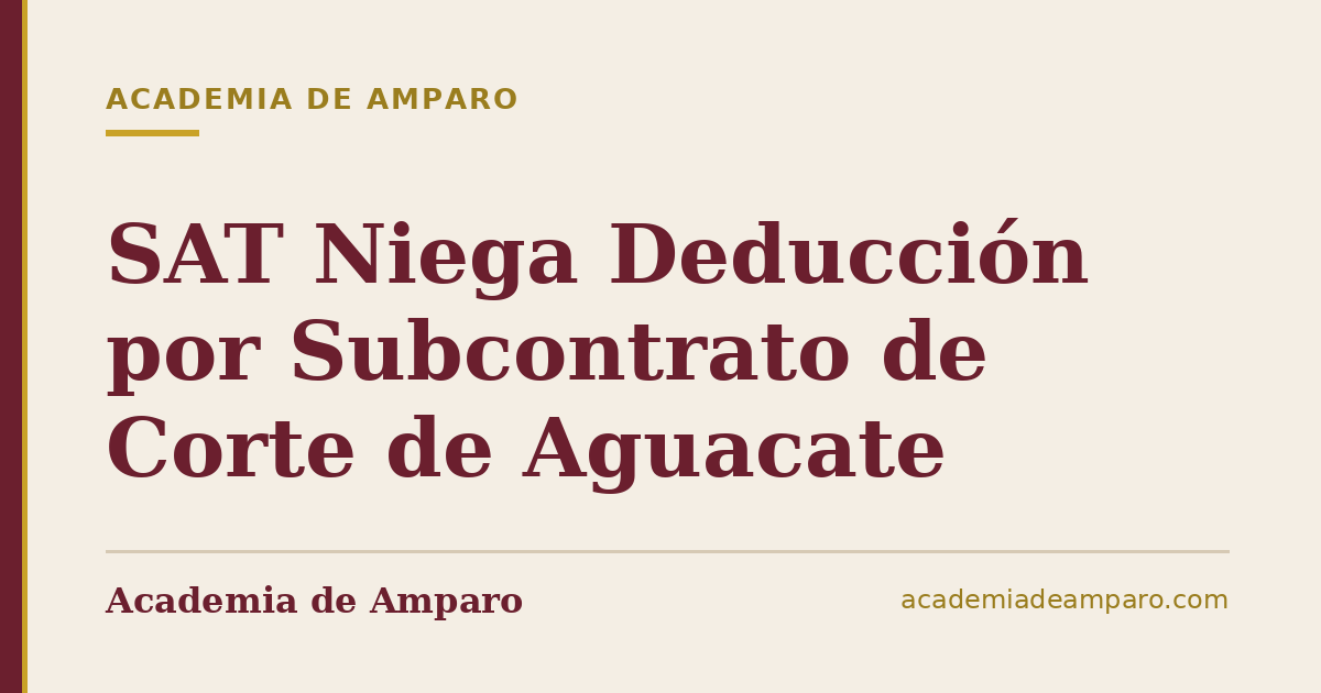 SAT Niega Deducción por Subcontrato de Corte de Aguacate