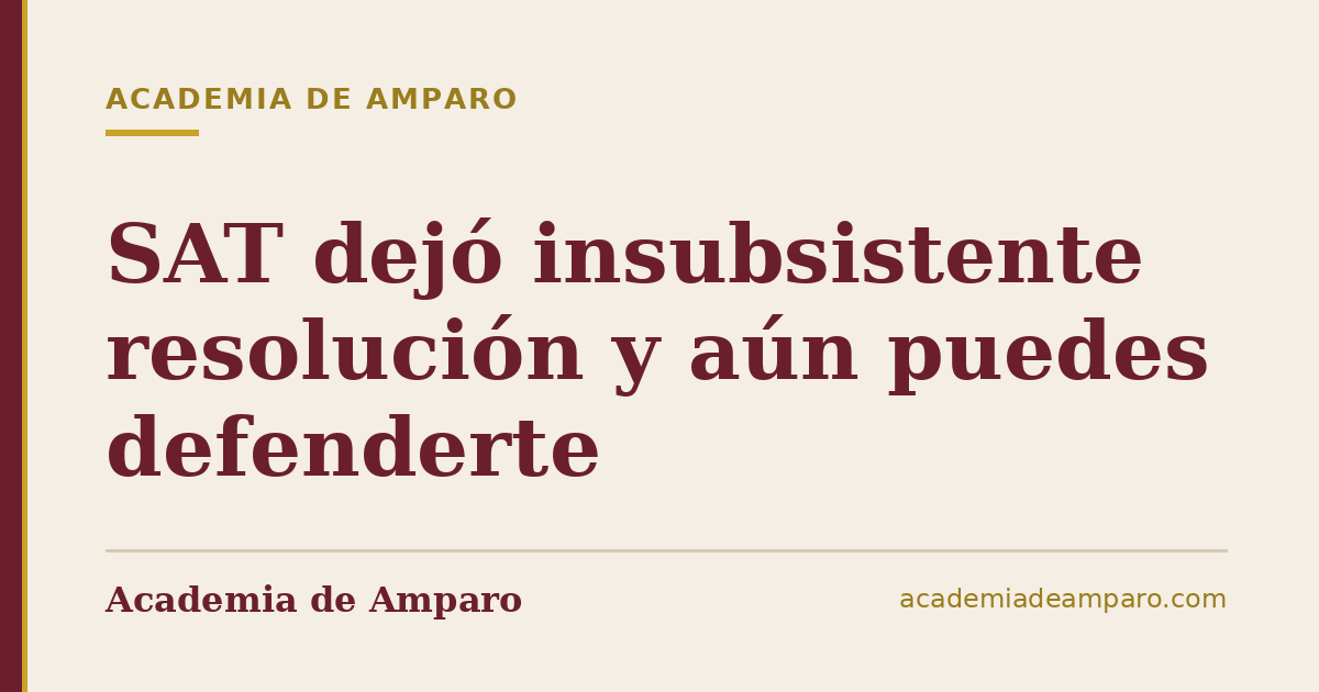 SAT dejó insubsistente resolución y aún puedes defenderte