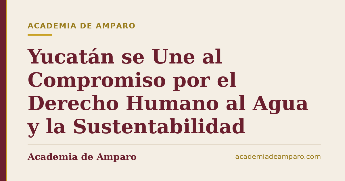 Yucatán se Une al Compromiso por el Derecho Humano al Agua y la Sustentabilidad