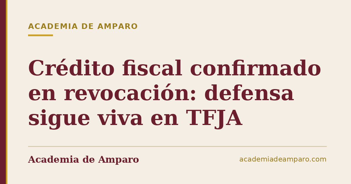 Crédito fiscal confirmado en revocación: defensa sigue viva en TFJA