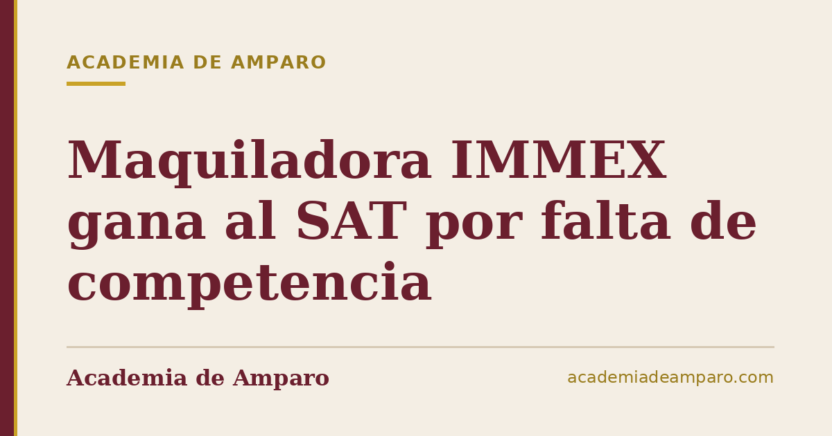 Maquiladora IMMEX gana al SAT por falta de competencia