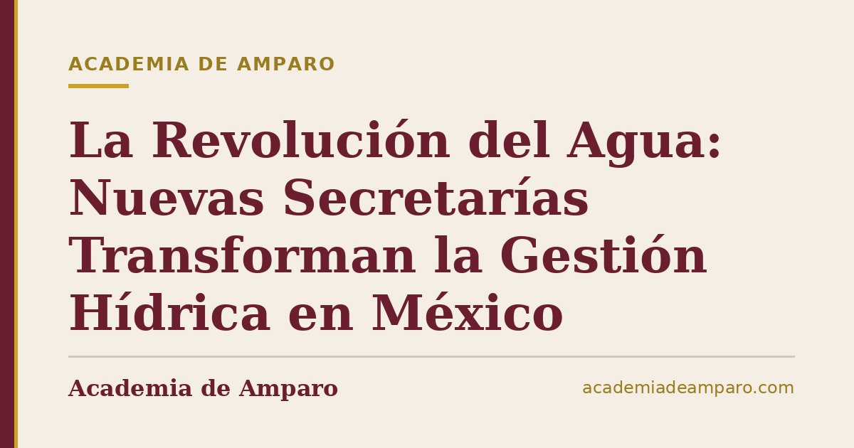 La Revolución del Agua: Nuevas Secretarías Transforman la Gestión Hídrica en México