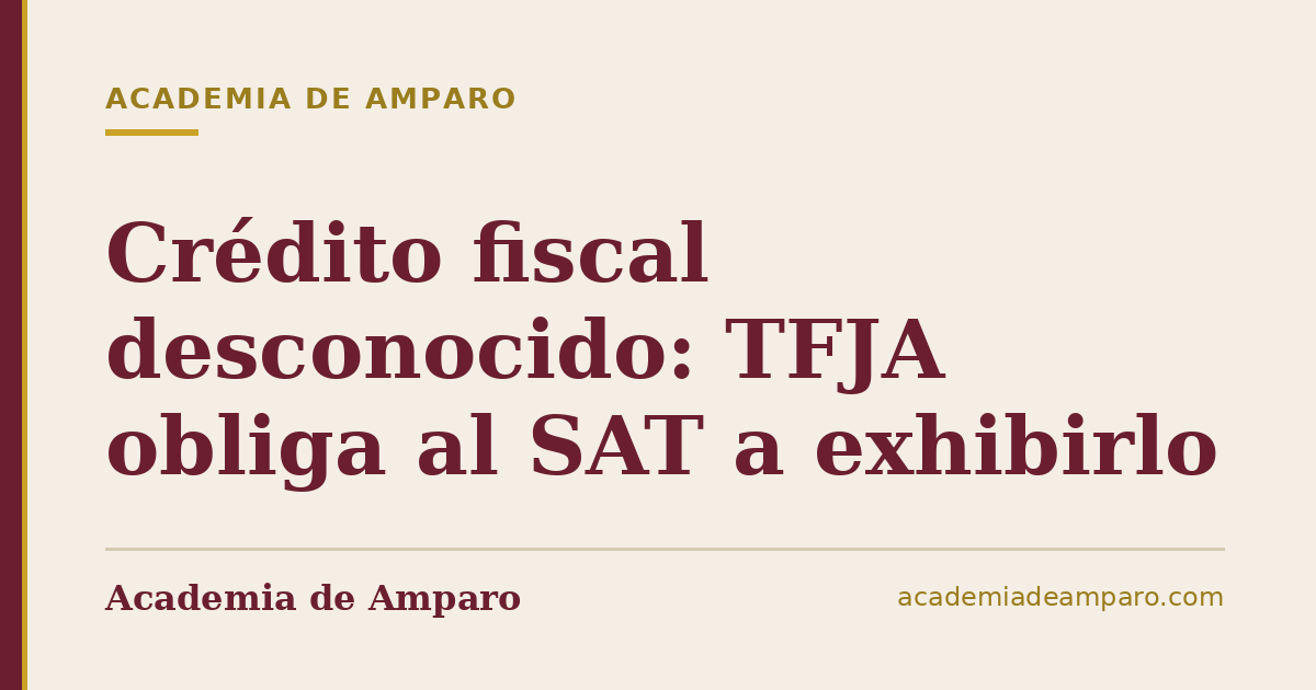 Crédito fiscal desconocido: TFJA obliga al SAT a exhibirlo