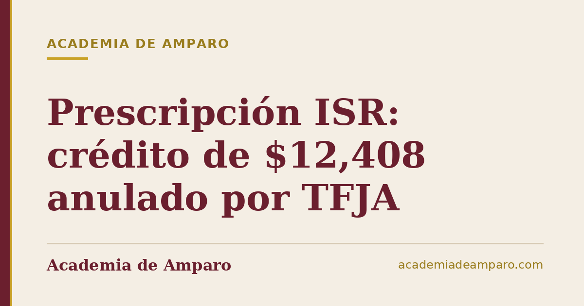 Prescripción ISR: crédito de $12,408 anulado por TFJA