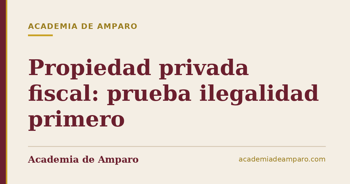 Propiedad privada fiscal: prueba ilegalidad primero