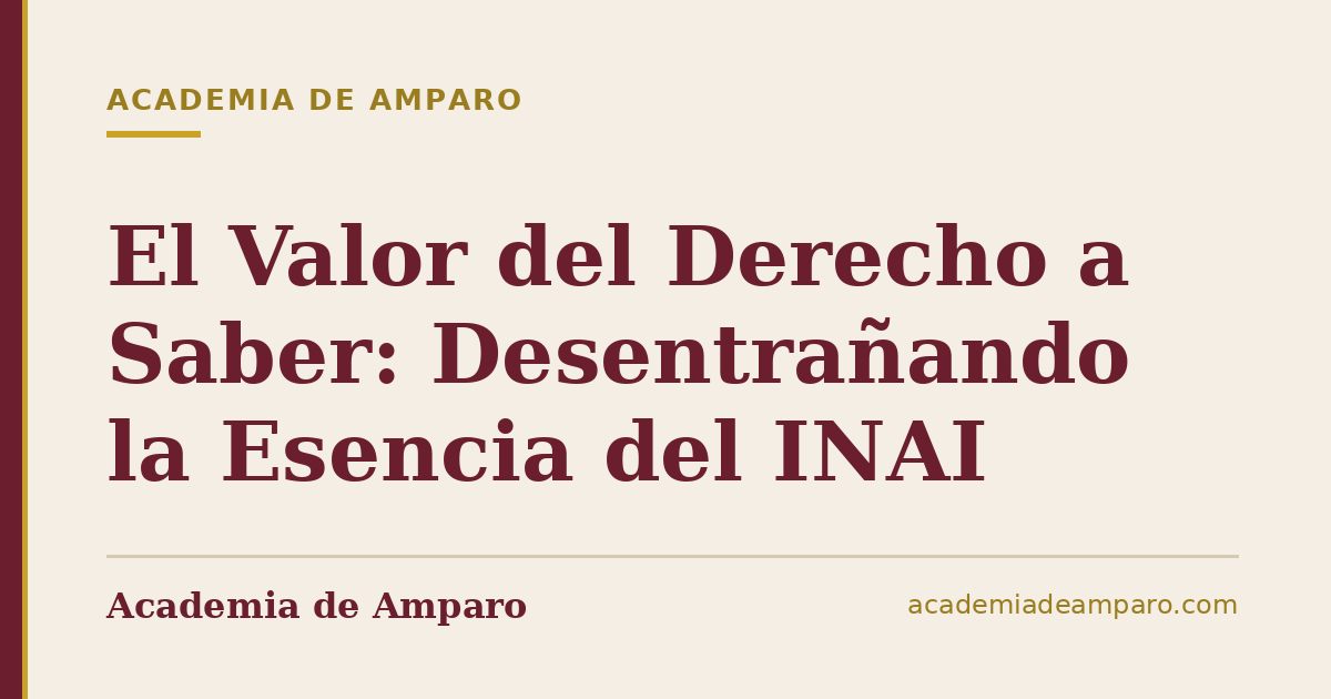 El Valor del Derecho a Saber: Desentrañando la Esencia del INAI