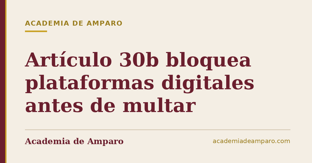Artículo 30b bloquea plataformas digitales antes de multar