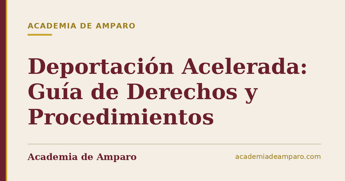 Deportación Acelerada: Guía de Derechos y Procedimientos