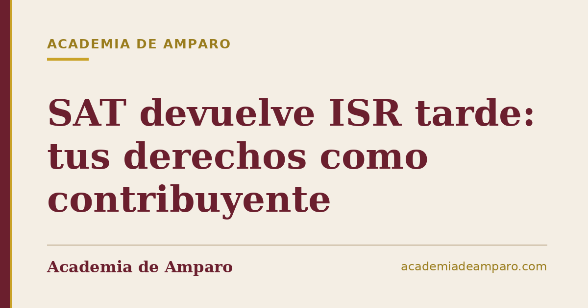 SAT devuelve ISR tarde: tus derechos como contribuyente