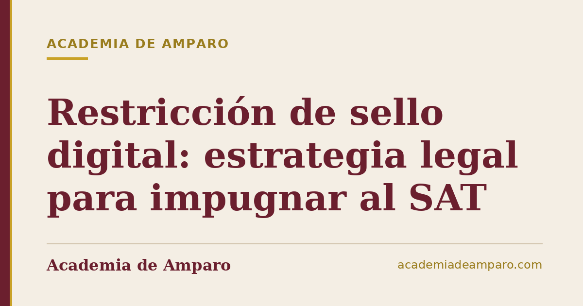 Restricción de sello digital: estrategia legal para impugnar al SAT