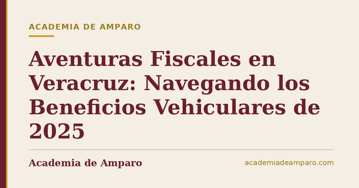 Aventuras Fiscales en Veracruz: Navegando los Beneficios Vehiculares de 2025