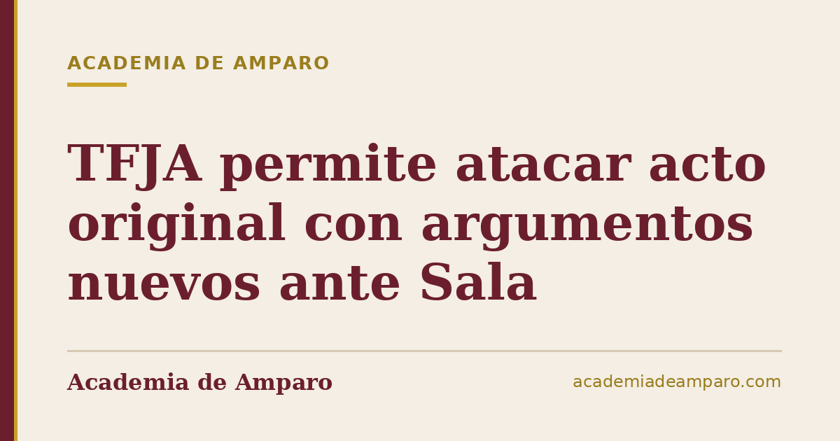 TFJA permite atacar acto original con argumentos nuevos ante Sala