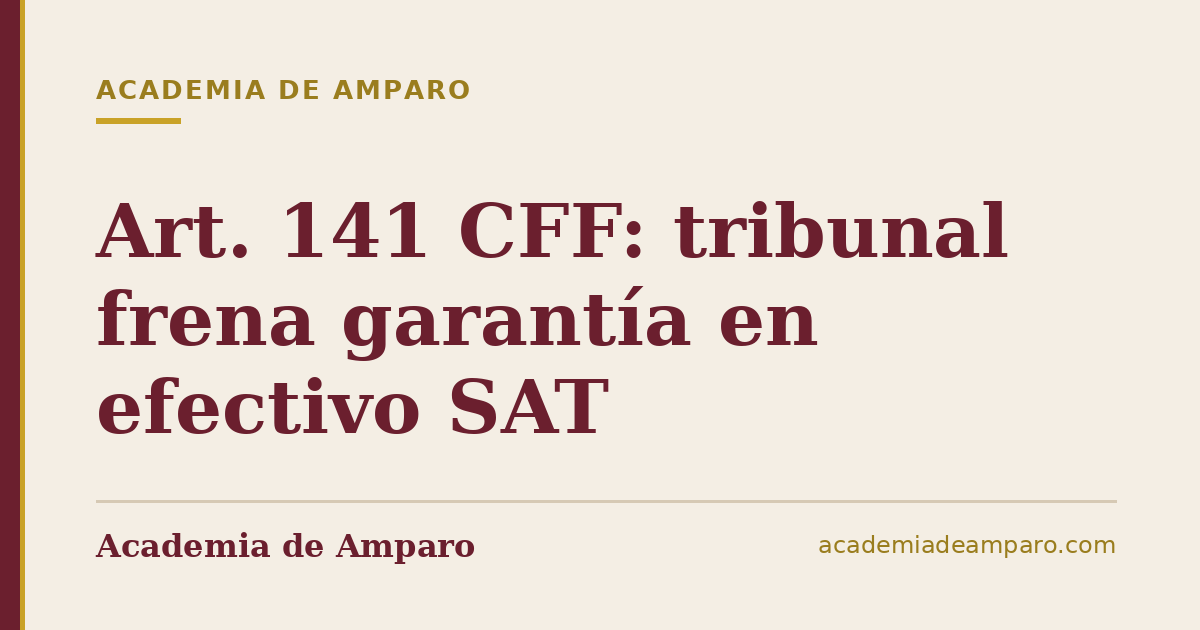 Art. 141 CFF: tribunal frena garantía en efectivo SAT