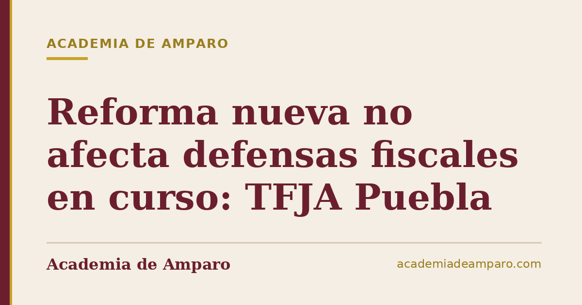 Reforma nueva no afecta defensas fiscales en curso: TFJA Puebla