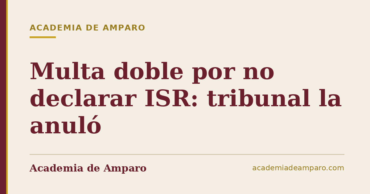 Multa doble por no declarar ISR: tribunal la anuló