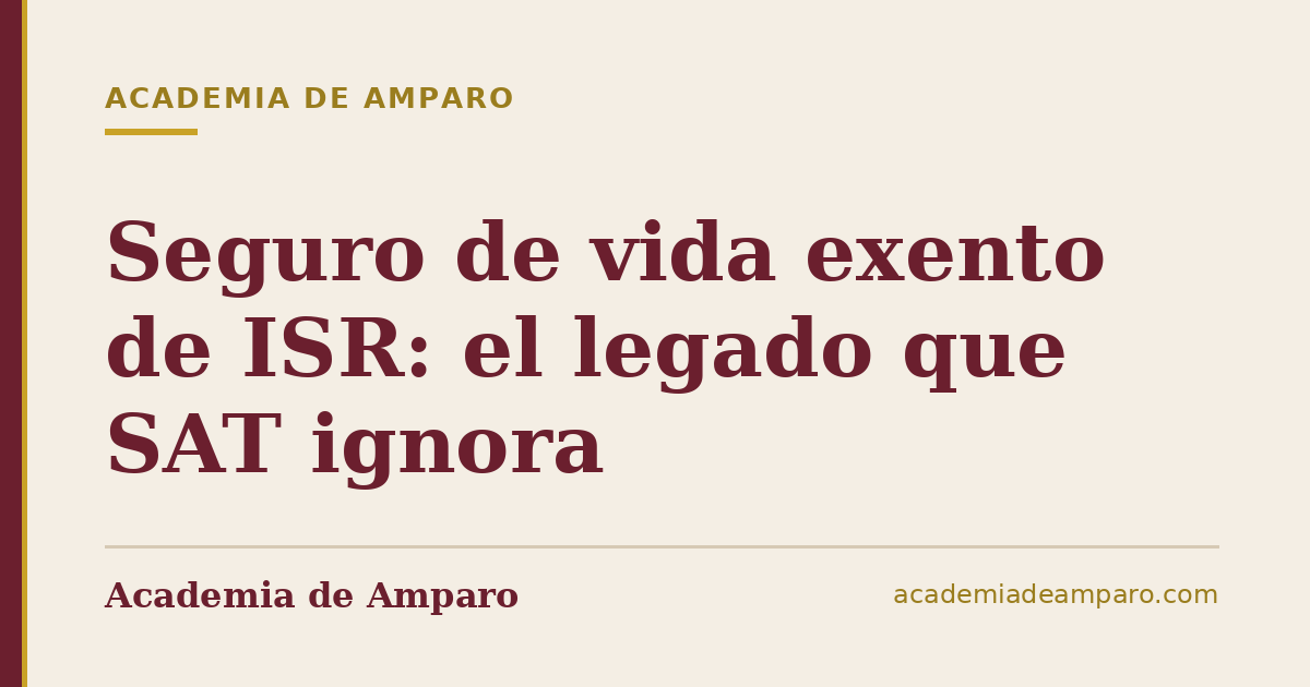 Seguro de vida exento de ISR: el legado que SAT ignora