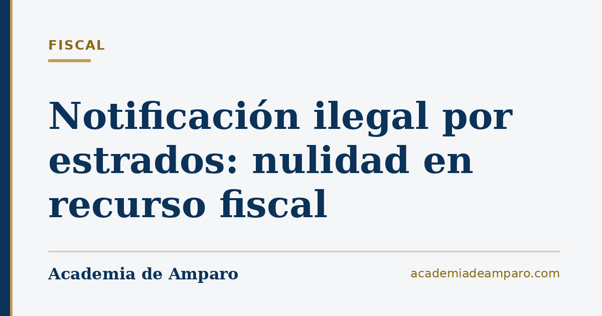 Notificación ilegal por estrados: nulidad en recurso fiscal