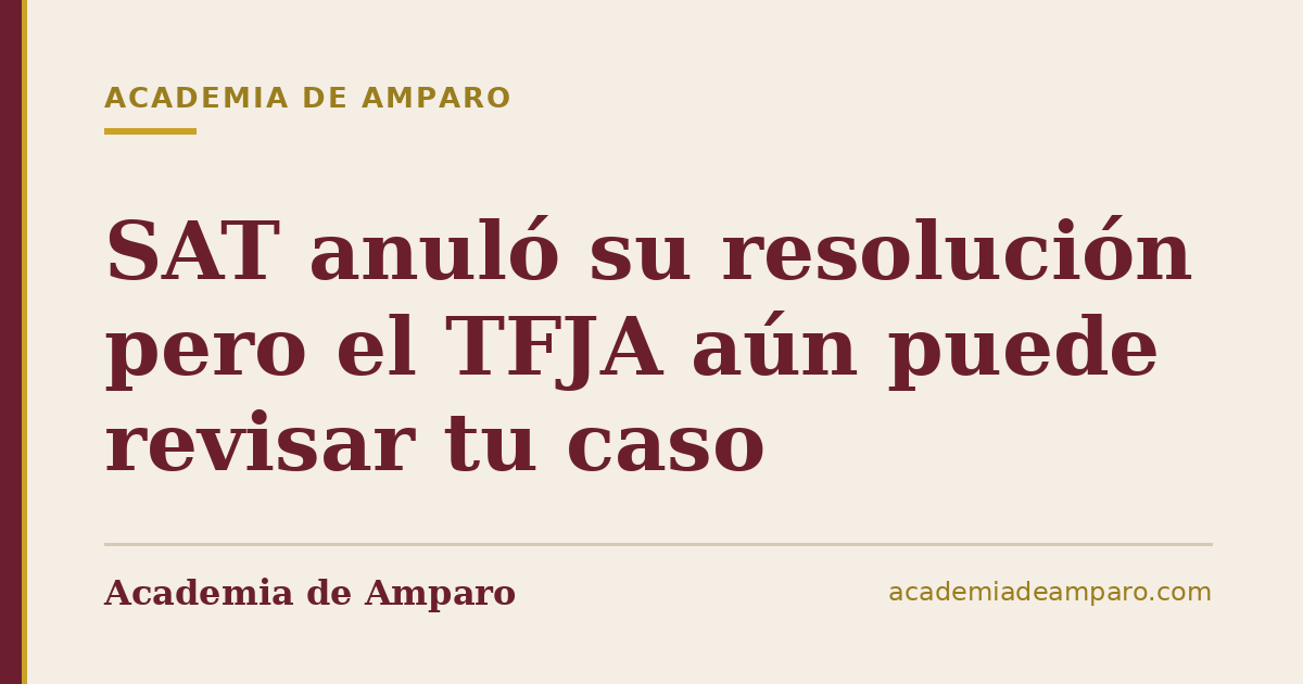 SAT anuló su resolución pero el TFJA aún puede revisar tu caso