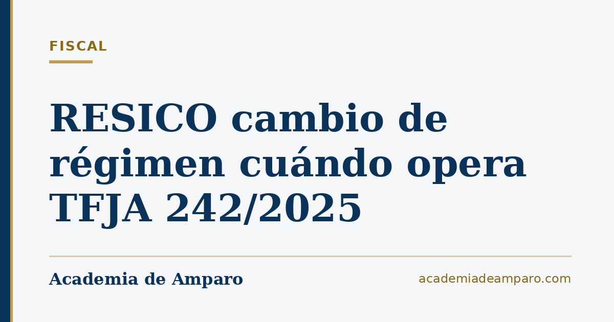 RESICO cambio de régimen cuándo opera TFJA 242/2025