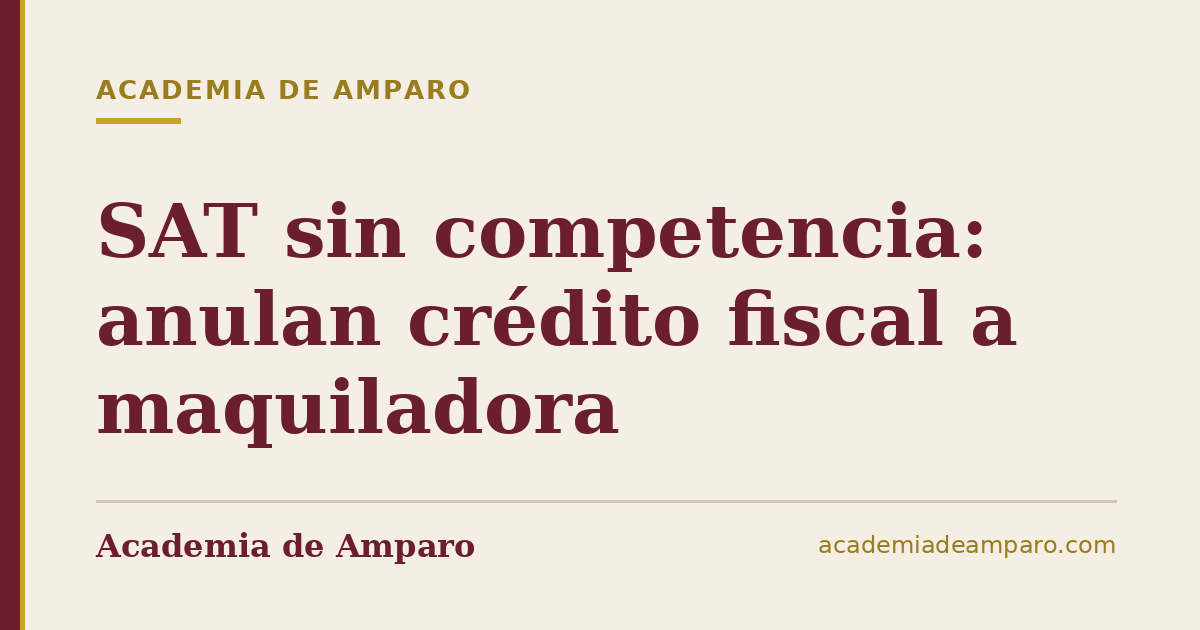 SAT sin competencia: anulan crédito fiscal a maquiladora