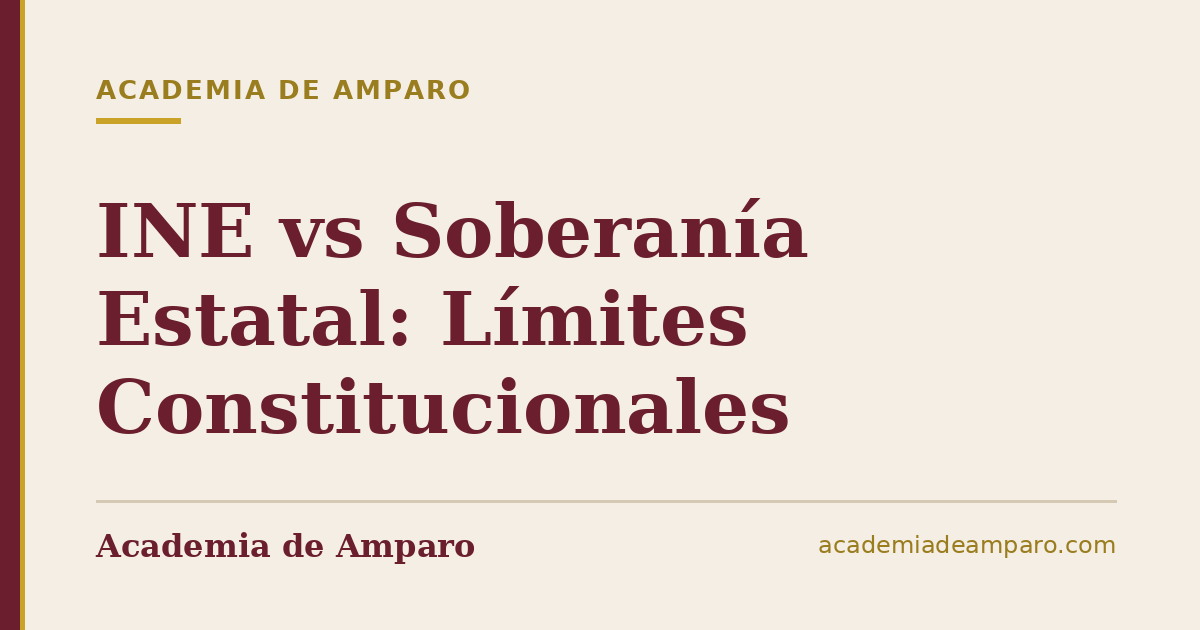 INE vs Soberanía Estatal: Límites Constitucionales