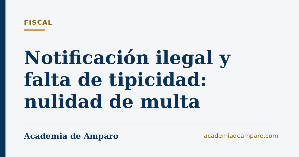 Notificación ilegal y falta de tipicidad: nulidad de multa