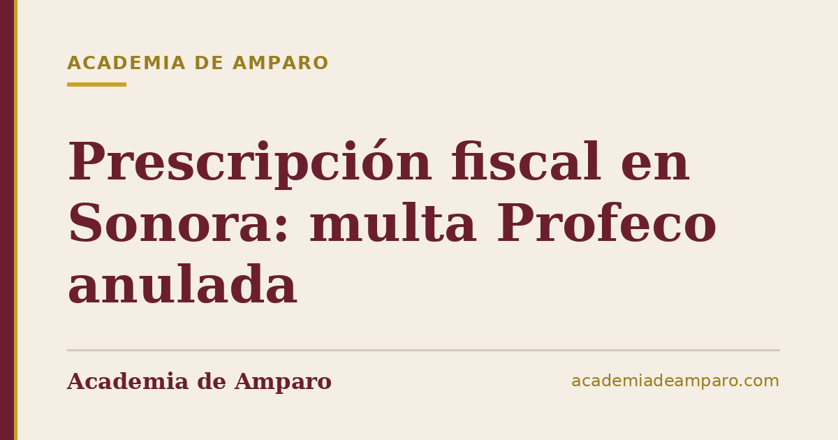 Prescripción fiscal en Sonora: multa Profeco anulada