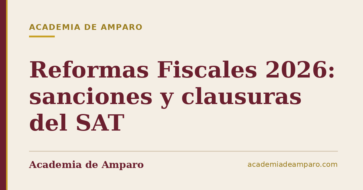Reformas Fiscales 2026: sanciones y clausuras del SAT