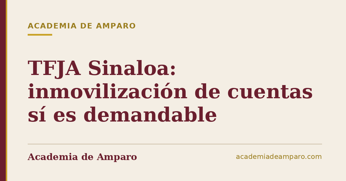 TFJA Sinaloa: inmovilización de cuentas sí es demandable