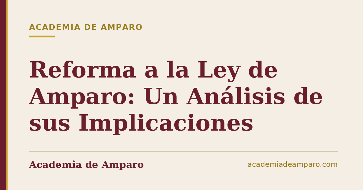 Reforma a la Ley de Amparo: Un Análisis de sus Implicaciones