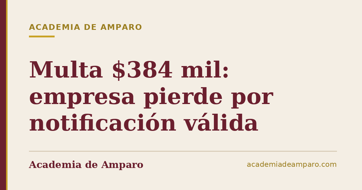 Multa $384 mil: empresa pierde por notificación válida