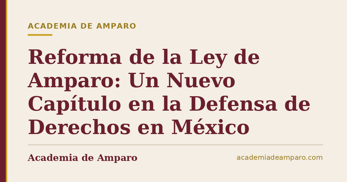 Reforma de la Ley de Amparo: Un Nuevo Capítulo en la Defensa de Derechos en México