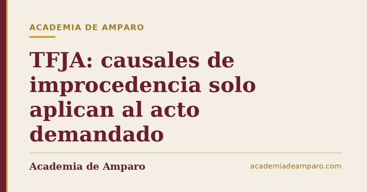 TFJA: causales de improcedencia solo aplican al acto demandado