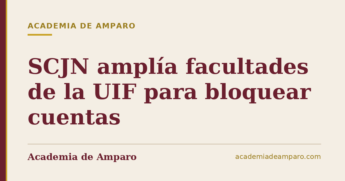 SCJN amplía facultades de la UIF para bloquear cuentas