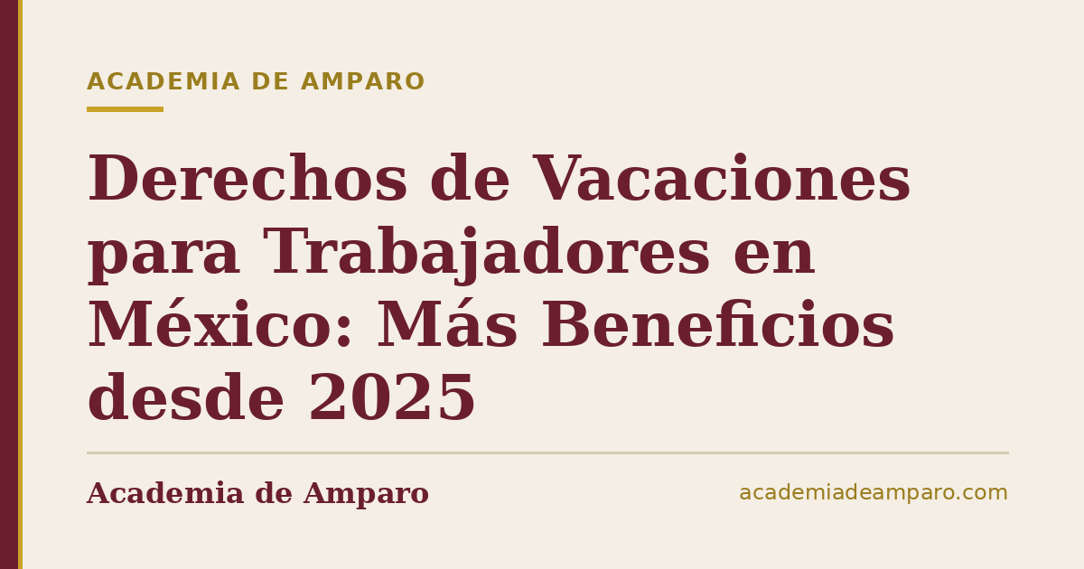 Derechos de Vacaciones para Trabajadores en México: Más Beneficios desde 2025
