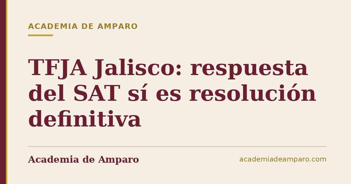 TFJA Jalisco: respuesta del SAT sí es resolución definitiva