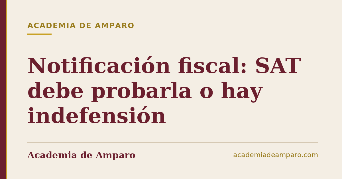 Notificación fiscal: SAT debe probarla o hay indefensión