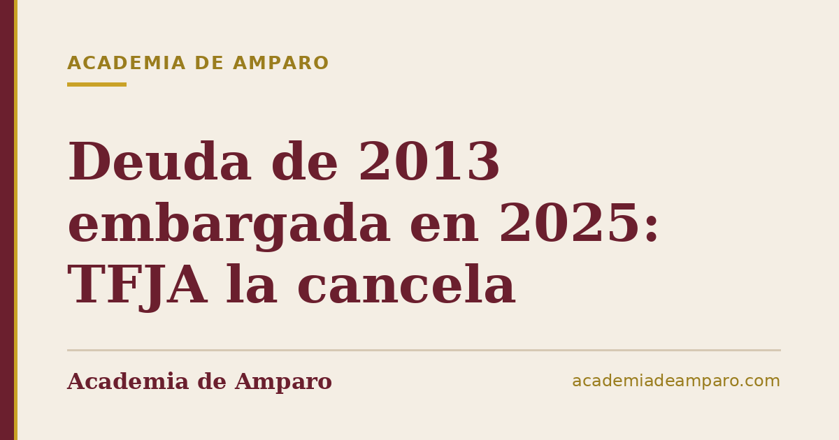 Deuda de 2013 embargada en 2025: TFJA la cancela