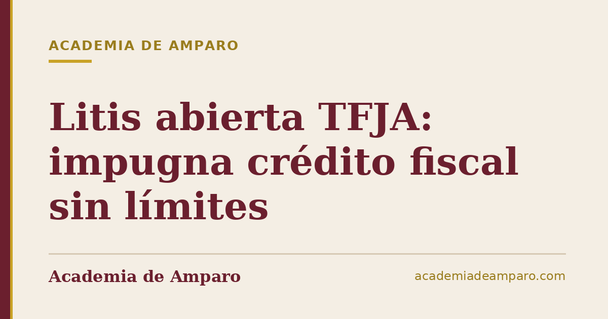 Litis abierta TFJA: impugna crédito fiscal sin límites