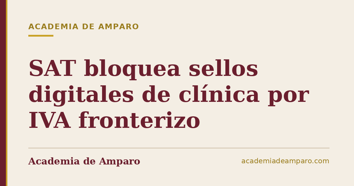 SAT bloquea sellos digitales de clínica por IVA fronterizo