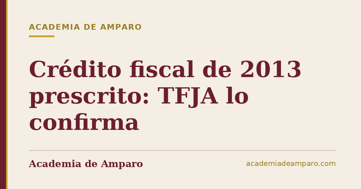 Crédito fiscal de 2013 prescrito: TFJA lo confirma